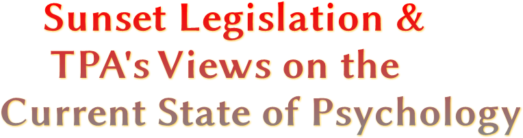 Sunset Legislation &amp; TPA&#39;s Views on the Current State of Psychology